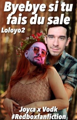 Byebye si tu fais du sale JOYCA x VodK (#RedboxFanfiction)