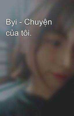 Byi - Chuyện của tôi.