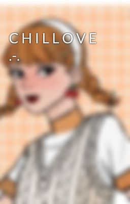 C H I L L O V E .-.