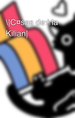 \|C¤sas de☆la Kilian|