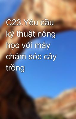 C23.Yêu cầu kỹ thuật nông học với máy chăm sóc cây trồng