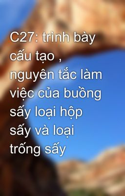 C27: trình bày cấu tạo , nguyên tắc làm việc của buồng sấy loại hộp sấy và loại trống sấy