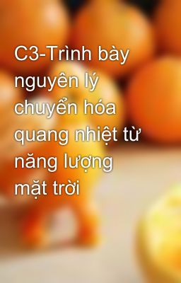 C3-Trình bày nguyên lý chuyển hóa quang nhiệt từ năng lượng mặt trời