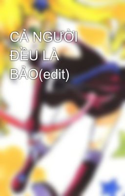 CẢ NGƯỜI ĐỀU LÀ BẢO(edit)