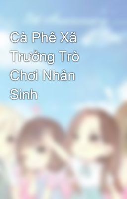 Cà Phê Xã Trưởng Trò Chơi Nhân Sinh