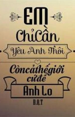 *Cả Thế Giới Để Anh Lo*