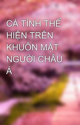 CÁ TÍNH THỂ HIỆN TRÊN KHUÔN MẶT NGƯỜI CHÂU Á