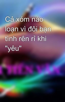 Cả xóm náo loạn vì đôi bạn tình rên rỉ khi 