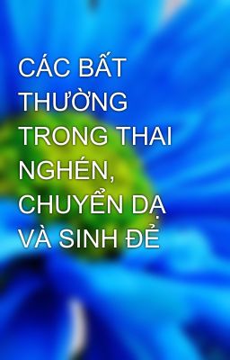 CÁC BẤT THƯỜNG  TRONG THAI NGHÉN, CHUYỂN DẠ  VÀ SINH ĐẺ