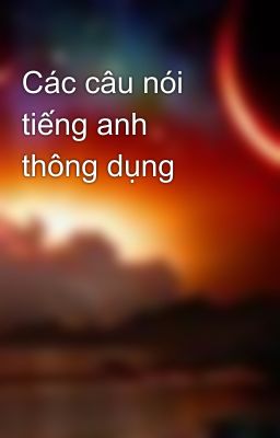 Các câu nói tiếng anh thông dụng