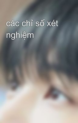 các chỉ số xét nghiệm