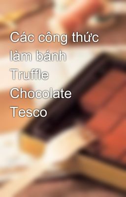 Các công thức làm bánh Truffle Chocolate Tesco