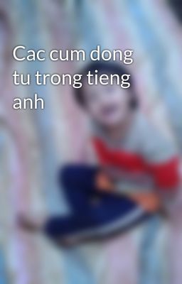 Cac cum dong tu trong tieng anh