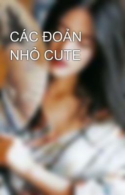 CÁC ĐOẢN NHỎ CUTE