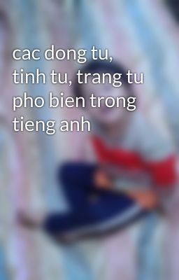 cac dong tu, tinh tu, trang tu pho bien trong tieng anh