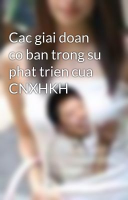 Cac giai doan co ban trong su phat trien cua CNXHKH