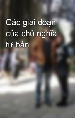 Các giai đoạn của chủ nghĩa tư bản