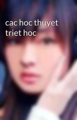 cac hoc thuyet triet hoc