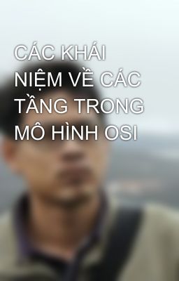 CÁC KHÁI NIỆM VỀ CÁC TẦNG TRONG MÔ HÌNH OSI