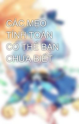 CÁC MẸO TÍNH TOÁN CÓ THỂ BẠN CHƯA BIẾT