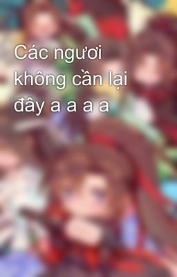 Các ngươi không cần lại đây a a a a