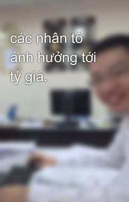 các nhân tố ảnh hưởng tới tỷ giá.