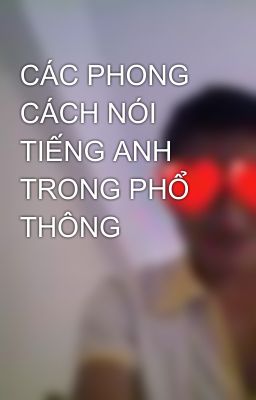 CÁC PHONG CÁCH NÓI TIẾNG ANH TRONG PHỔ THÔNG