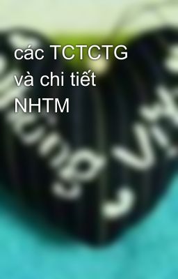 các TCTCTG và chi tiết NHTM