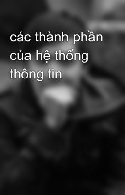 các thành phần của hệ thống thông tin