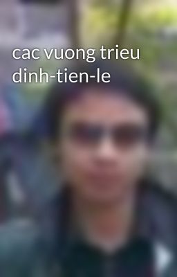 cac vuong trieu dinh-tien-le