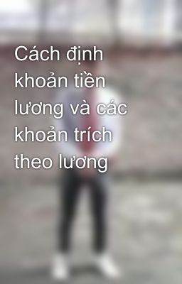 Cách định khoản tiền lương và các khoản trích theo lương