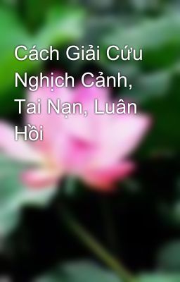 Cách Giải Cứu Nghịch Cảnh, Tai Nạn, Luân Hồi