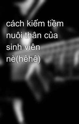 cách kiếm tiềm nuôi thân của sinh viên nè(hêhê)