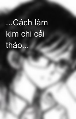 ...Cách làm kim chi cải thảo...