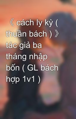 《 cách ly kỳ ( thuần bách ) 》 tác giả ba tháng nhập bốn ( GL bách hợp 1v1 )