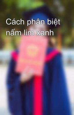 Cách phân biệt nấm lim xanh