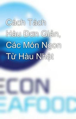 Cách Tách Hàu Đơn Giản, Các Món Ngon Từ Hàu Nhật