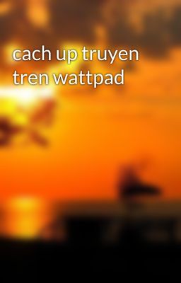 cach up truyen tren wattpad