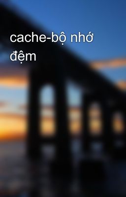 cache-bộ nhớ đệm