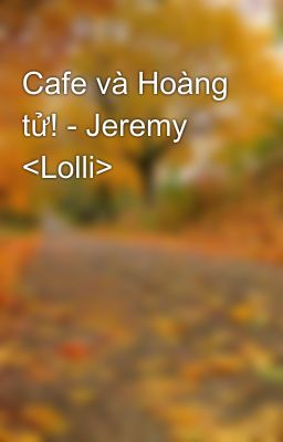 Cafe và Hoàng tử! - Jeremy <Lolli>