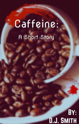 Caffeine: A Short Story