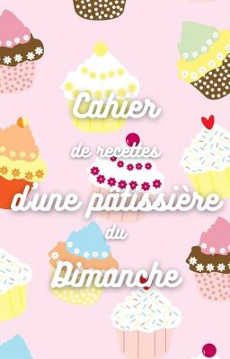 Cahier de recettes d'une pâtissière du dimanche