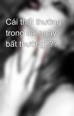 Cái thất thường trong cái ngày bất thường???