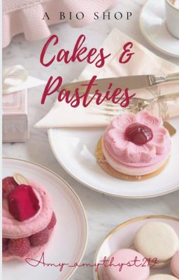 Cakes and Pastries  II  𝐀 𝐛𝐢𝐨 𝐬𝐡𝐨𝐩 (hiatus)