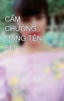 CẨM CHƯỚNG MANG TÊN EM