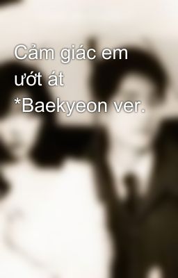 Cảm giác em ướt át *Baekyeon ver.