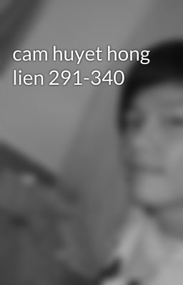 cam huyet hong lien 291-340