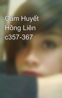 Cấm Huyết Hồng Liên c357-367