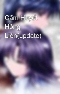 Cấm Huyết Hồng Liên(update)