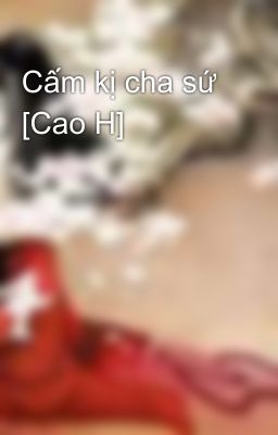 Cấm kị cha sứ [Cao H]